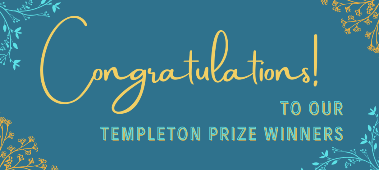 Congratulations! To our Templeton Prize Winners