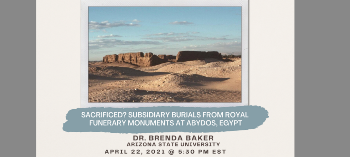Sacrificed? Subsidiary Burials From Royal Funerary |Professor Brenda Baker, Arizona State University | Thursday, April 22, 2020